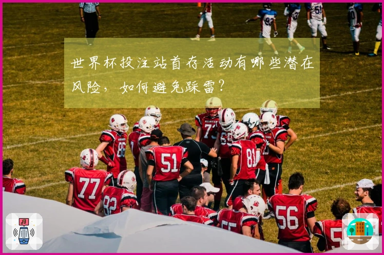 世界杯投注站首存活动有哪些潜在风险，如何避免踩雷？